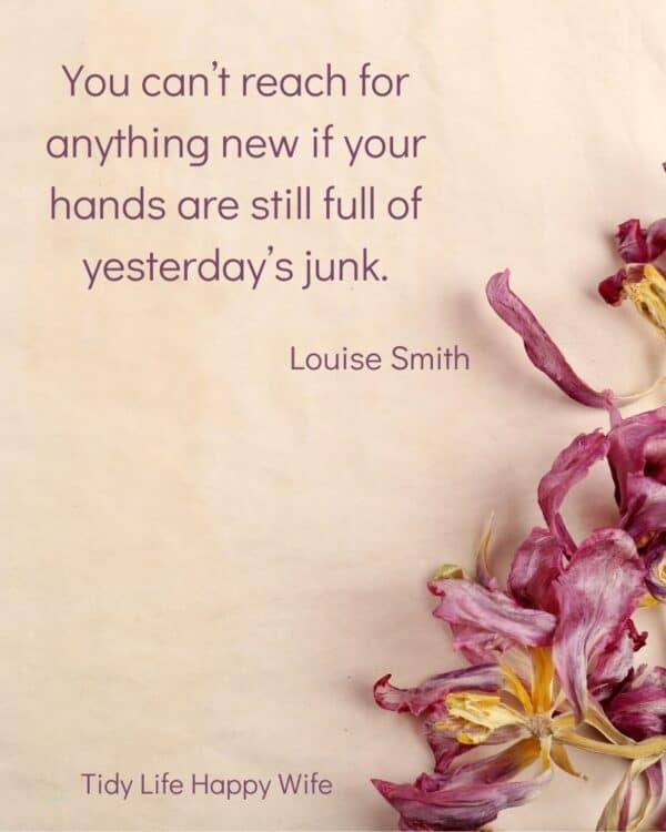 flowers with quote, You can’t reach for anything new if our hands are still full of yesterday’s junk. by Louise Smith